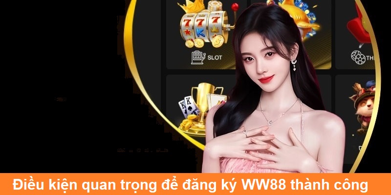 Điều kiện cơ bản để đăng ký tài khoản thành công tại nhà cái WW88