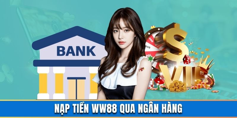 Nạp tiền WW88 qua ngân hàng trong 6 bước