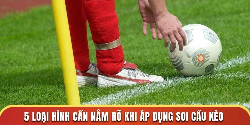 5 loại hình cần nắm rõ khi áp dụng soi cầu kèo