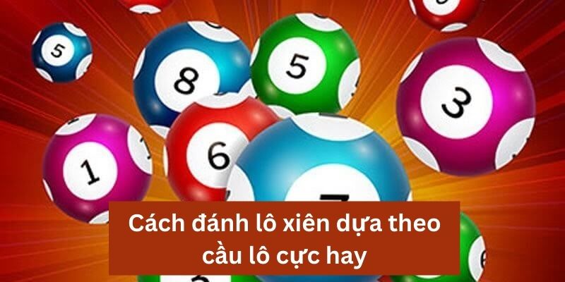 Cách đánh lô xiên dựa theo cầu lô cực hay